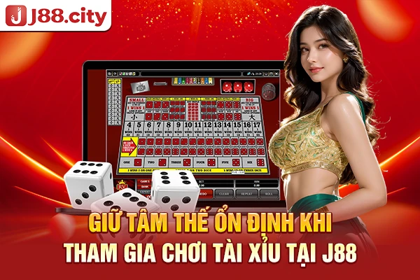 Giữ tâm thế ổn định khi tham gia chơi tài xỉu tại J88